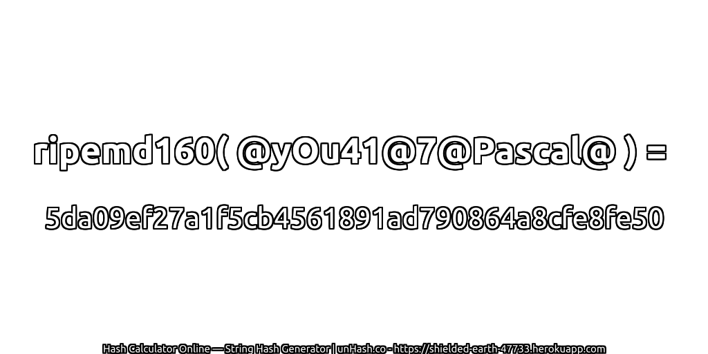 ripemd160( @yOu41@7@Pascal@ ) = 5da09ef27a1f5cb4561891ad790864a8cfe8fe50 | unHash.co