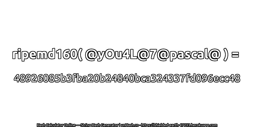 ripemd160( @yOu4L@7@pascal@ ) = 48926085b3fba20b24840bca324337fd096ecc48 | unHash.co