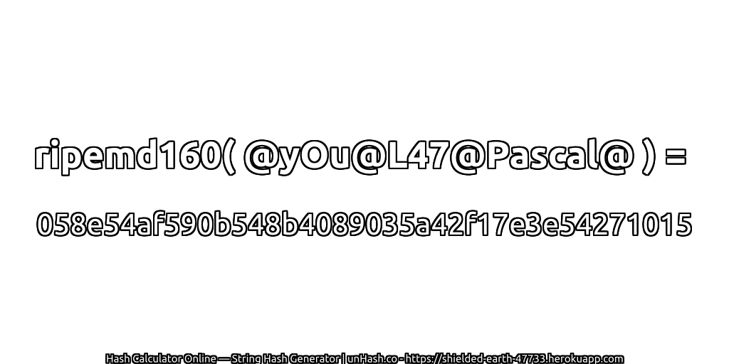 ripemd160( @yOu@L47@Pascal@ ) = 058e54af590b548b4089035a42f17e3e54271015 | unHash.co
