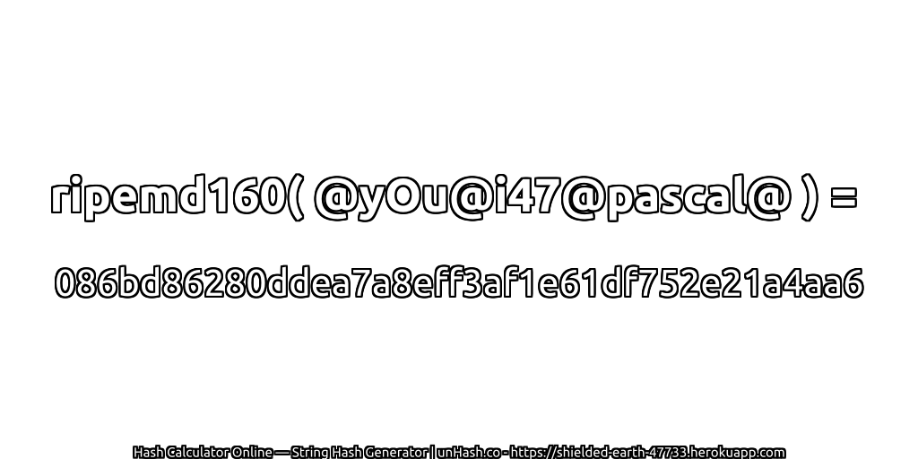 ripemd160( @yOu@i47@pascal@ ) = 086bd86280ddea7a8eff3af1e61df752e21a4aa6 | unHash.co