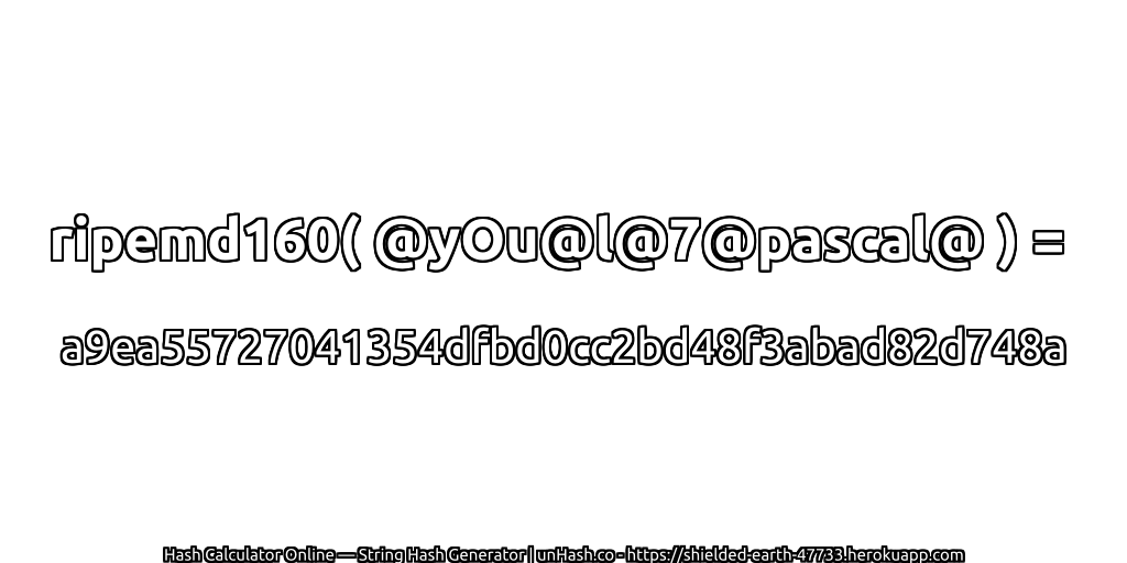 ripemd160( @yOu@l@7@pascal@ ) = a9ea55727041354dfbd0cc2bd48f3abad82d748a | unHash.co