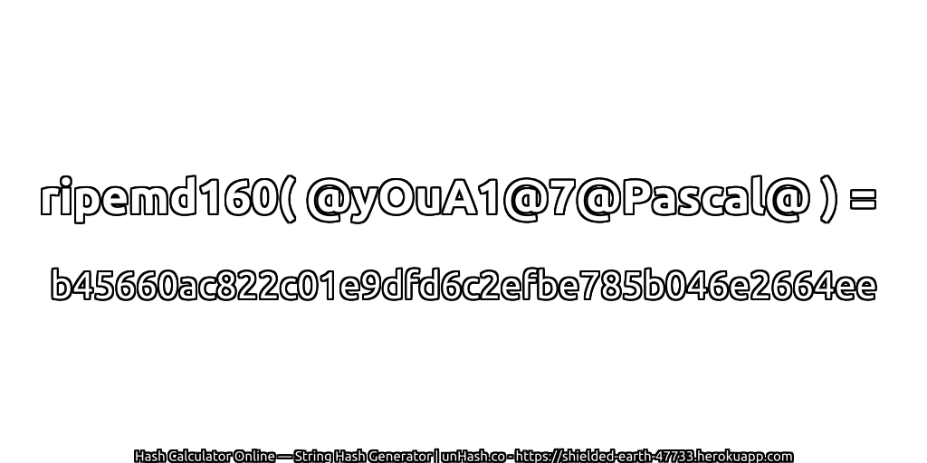 ripemd160( @yOuA1@7@Pascal@ ) = b45660ac822c01e9dfd6c2efbe785b046e2664ee | unHash.co