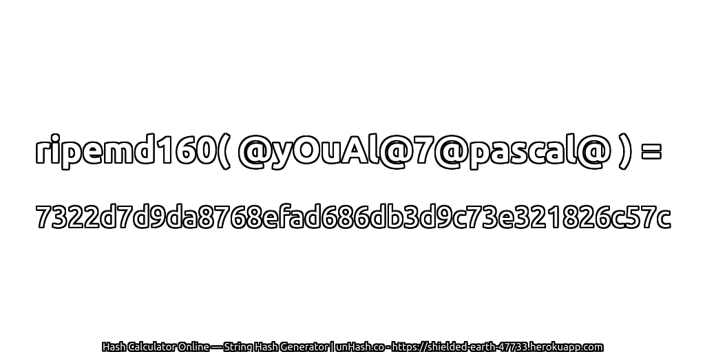 ripemd160( @yOuAl@7@pascal@ ) = 7322d7d9da8768efad686db3d9c73e321826c57c | unHash.co