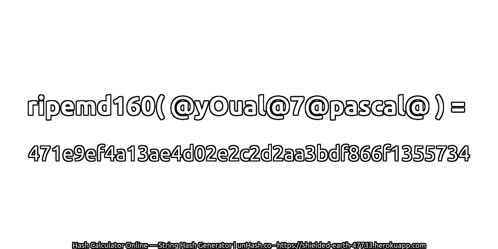 ripemd160( @yOual@7@pascal@ ) = 471e9ef4a13ae4d02e2c2d2aa3bdf866f1355734 | unHash.co