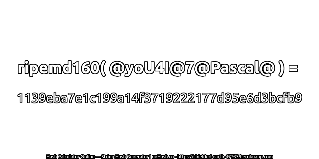 ripemd160( @yoU4I@7@Pascal@ ) = 1139eba7e1c199a14f3719222177d95e6d3bcfb9 | unHash.co