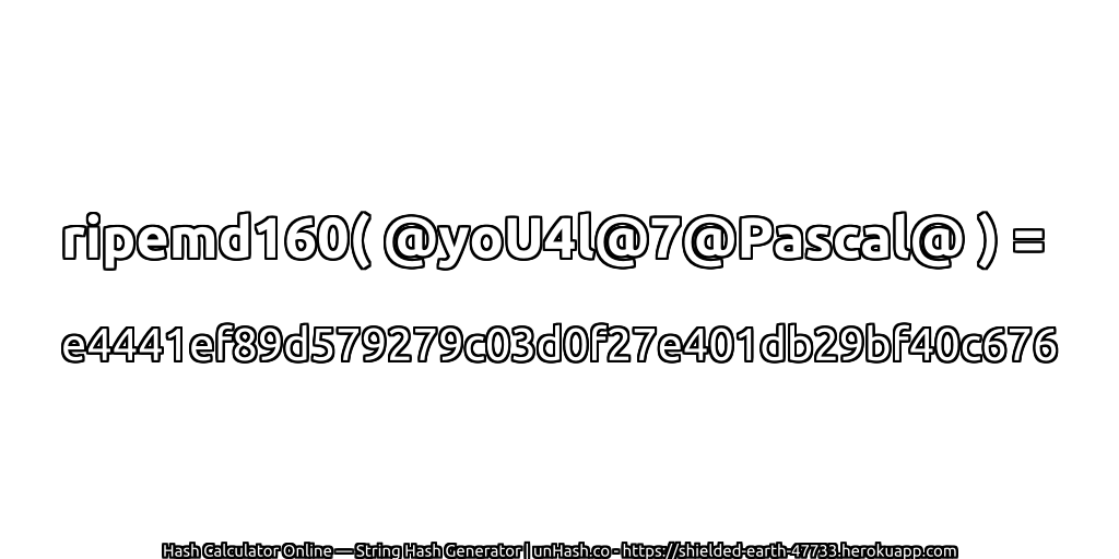 ripemd160( @yoU4l@7@Pascal@ ) = e4441ef89d579279c03d0f27e401db29bf40c676 | unHash.co