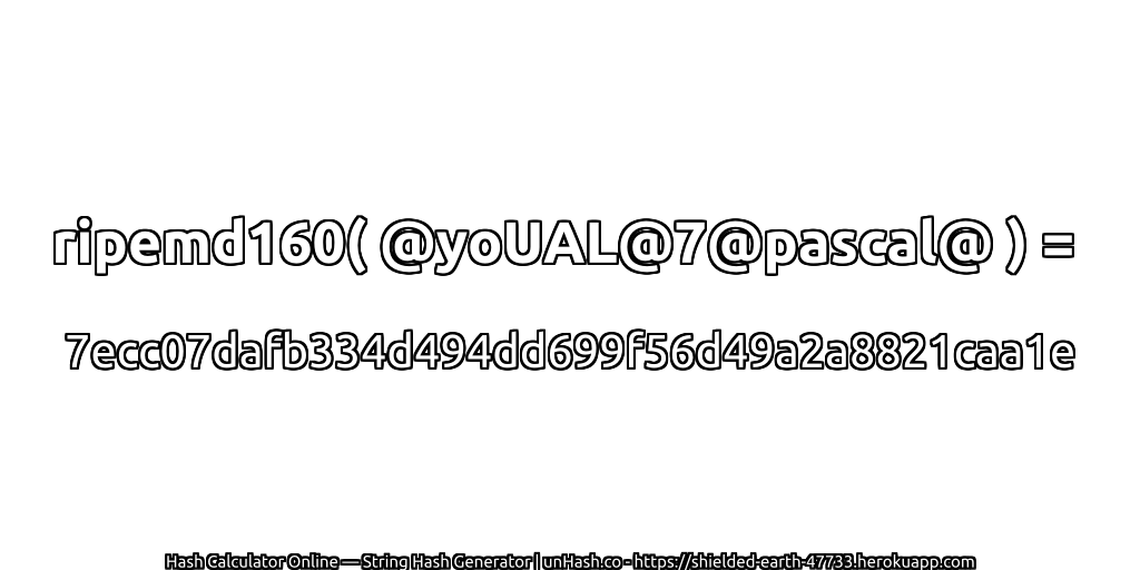 ripemd160( @yoUAL@7@pascal@ ) = 7ecc07dafb334d494dd699f56d49a2a8821caa1e | unHash.co