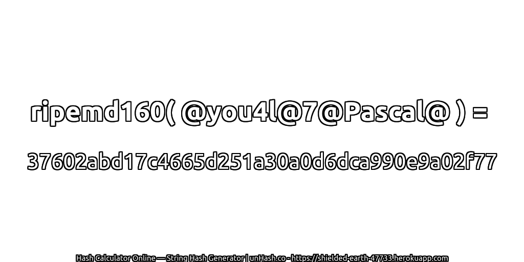 ripemd160( @you4l@7@Pascal@ ) = 37602abd17c4665d251a30a0d6dca990e9a02f77 | unHash.co