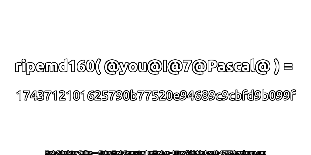 ripemd160( @you@I@7@Pascal@ ) = 1743712101625790b77520e94689c9cbfd9b099f | unHash.co