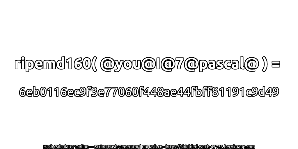 ripemd160( @you@I@7@pascal@ ) = 6eb0116ec9f3e77060f448ae44fbff81191c9d49 | unHash.co