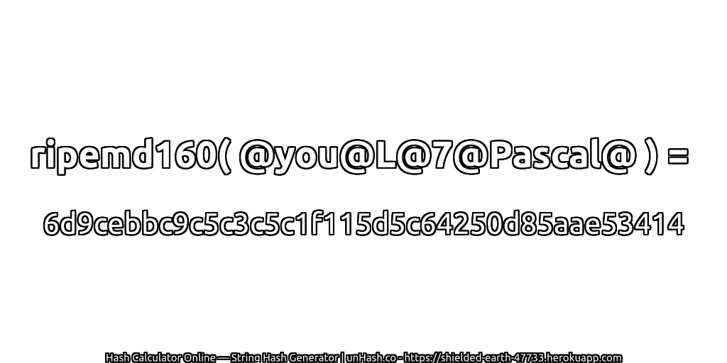 ripemd160( @you@L@7@Pascal@ ) = 6d9cebbc9c5c3c5c1f115d5c64250d85aae53414 | unHash.co