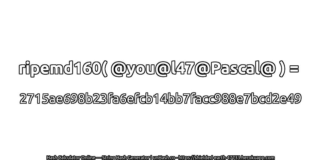 ripemd160( @you@l47@Pascal@ ) = 2715ae698b23fa6efcb14bb7facc988e7bcd2e49 | unHash.co