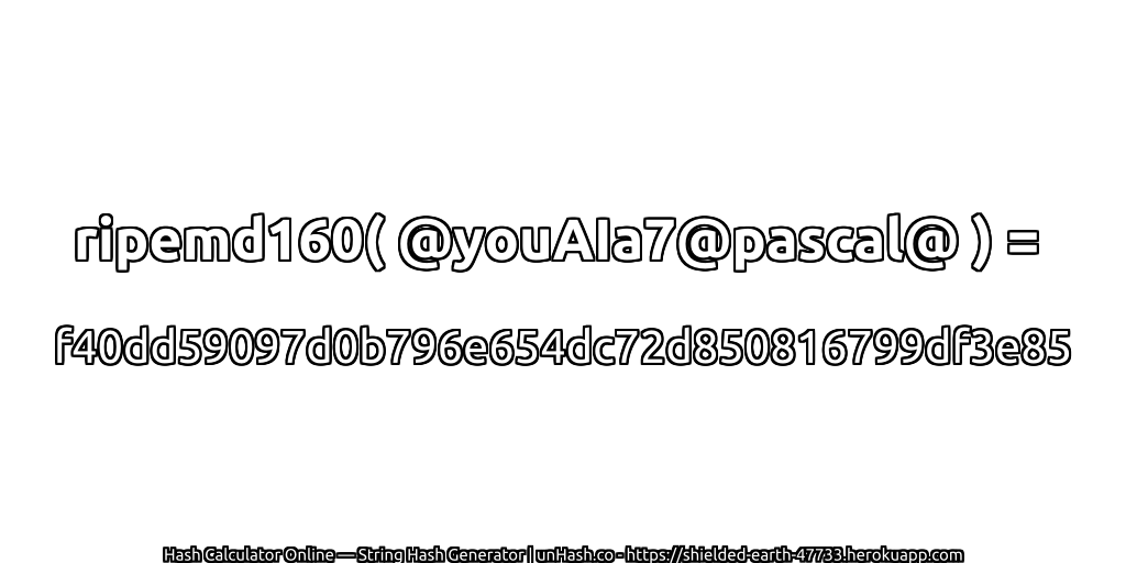 ripemd160( @youAIa7@pascal@ ) = f40dd59097d0b796e654dc72d850816799df3e85 | unHash.co