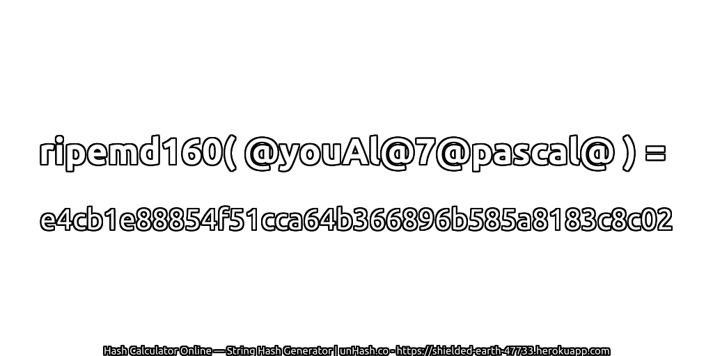 ripemd160( @youAl@7@pascal@ ) = e4cb1e88854f51cca64b366896b585a8183c8c02 | unHash.co
