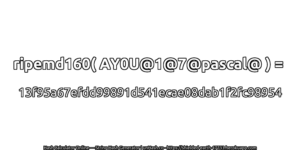 ripemd160( AY0U@1@7@pascal@ ) = 13f95a67efdd99891d541ecae08dab1f2fc98954 | unHash.co