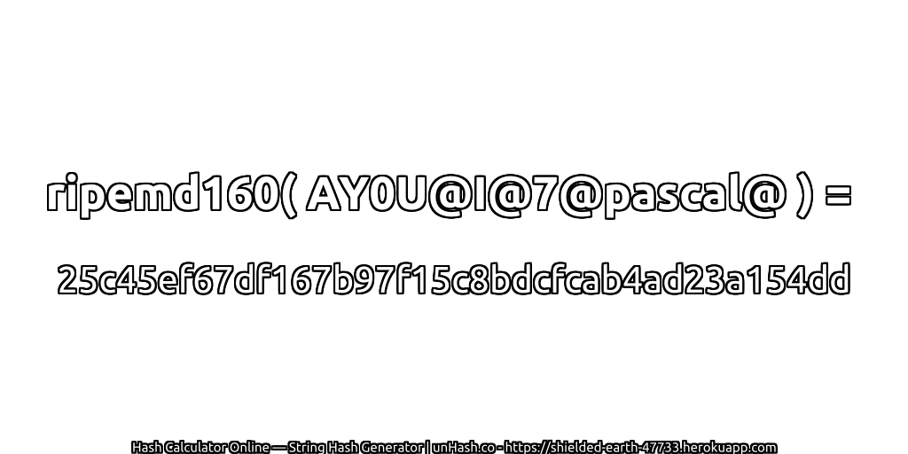 ripemd160( AY0U@I@7@pascal@ ) = 25c45ef67df167b97f15c8bdcfcab4ad23a154dd | unHash.co