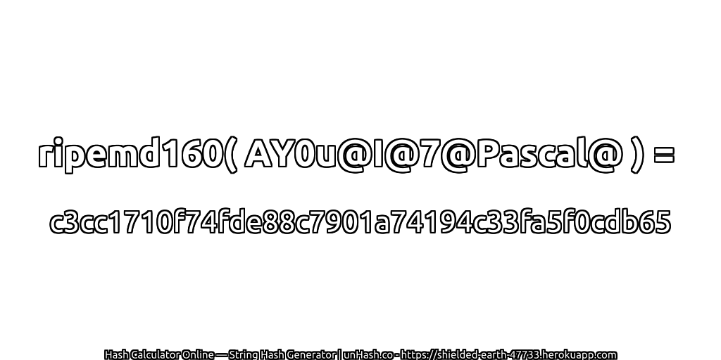 ripemd160( AY0u@I@7@Pascal@ ) = c3cc1710f74fde88c7901a74194c33fa5f0cdb65 | unHash.co