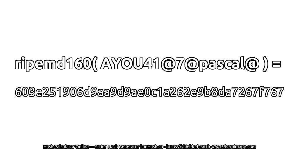 ripemd160( AYOU41@7@pascal@ ) = 603e251906d9aa9d9ae0c1a262e9b8da7267f767 | unHash.co
