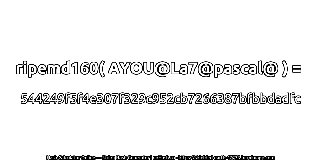 ripemd160( AYOU@La7@pascal@ ) = 544249f5f4e307f329c952cb7266387bfbbdadfc | unHash.co