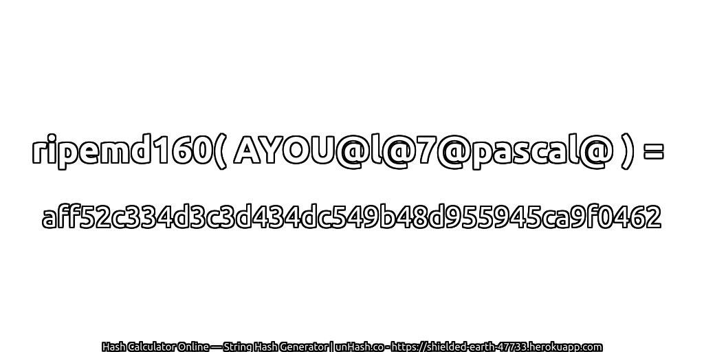ripemd160( AYOU@l@7@pascal@ ) = aff52c334d3c3d434dc549b48d955945ca9f0462 | unHash.co