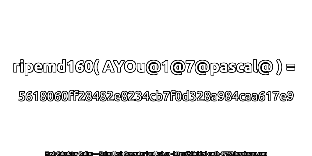 ripemd160( AYOu@1@7@pascal@ ) = 5618060ff28482e8234cb7f0d328a984caa617e9 | unHash.co