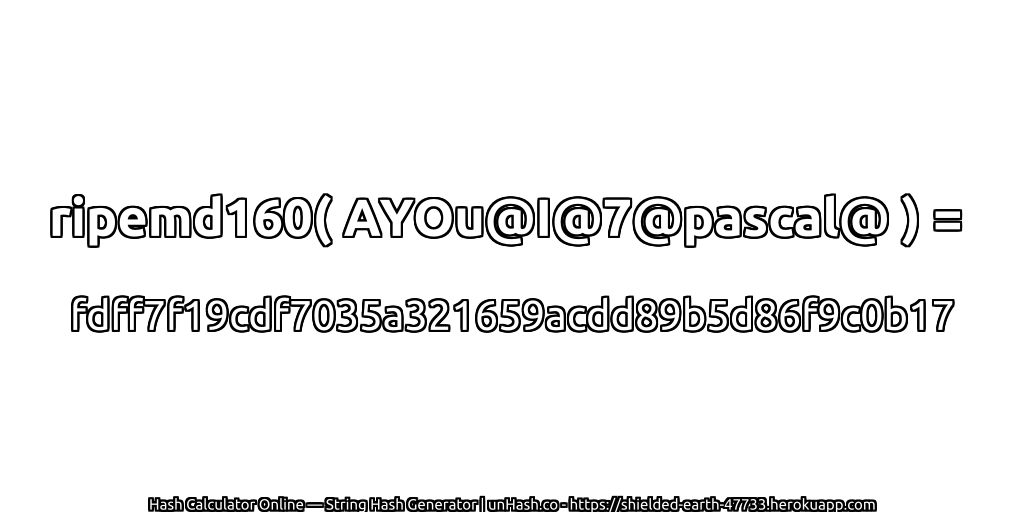 ripemd160( AYOu@I@7@pascal@ ) = fdff7f19cdf7035a321659acdd89b5d86f9c0b17 | unHash.co
