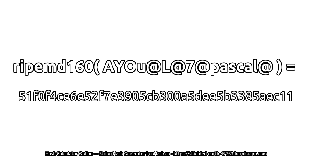 ripemd160( AYOu@L@7@pascal@ ) = 51f0f4ce6e52f7e3905cb300a5dee5b3385aec11 | unHash.co
