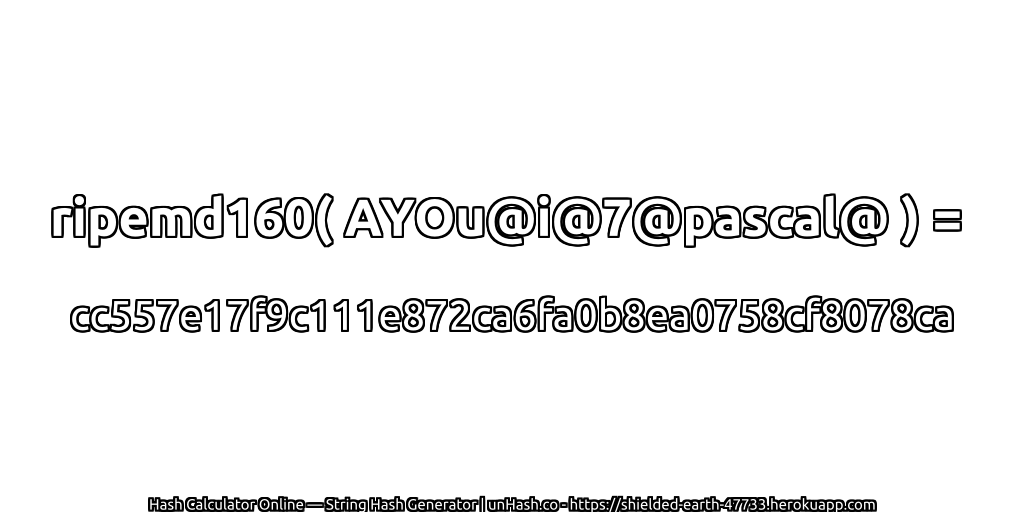 ripemd160( AYOu@i@7@pascal@ ) = cc557e17f9c111e872ca6fa0b8ea0758cf8078ca | unHash.co