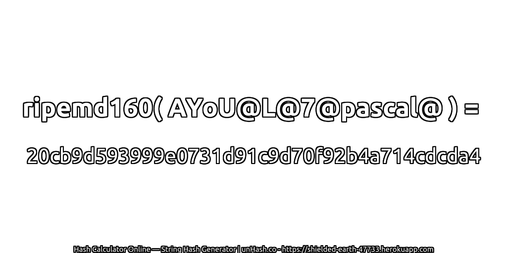 ripemd160( AYoU@L@7@pascal@ ) = 20cb9d593999e0731d91c9d70f92b4a714cdcda4 | unHash.co