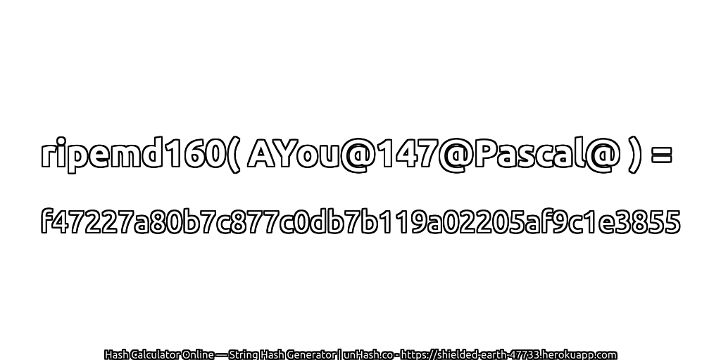 ripemd160( AYou@147@Pascal@ ) = f47227a80b7c877c0db7b119a02205af9c1e3855 | unHash.co
