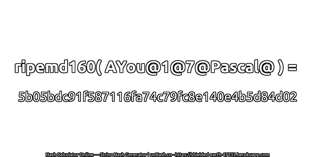 ripemd160( AYou@1@7@Pascal@ ) = 5b05bdc91f587116fa74c79fc8e140e4b5d84d02 | unHash.co