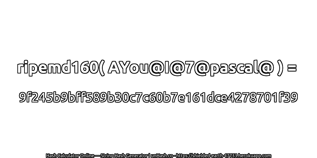 ripemd160( AYou@I@7@pascal@ ) = 9f245b9bff589b30c7c60b7e161dce4278701f39 | unHash.co