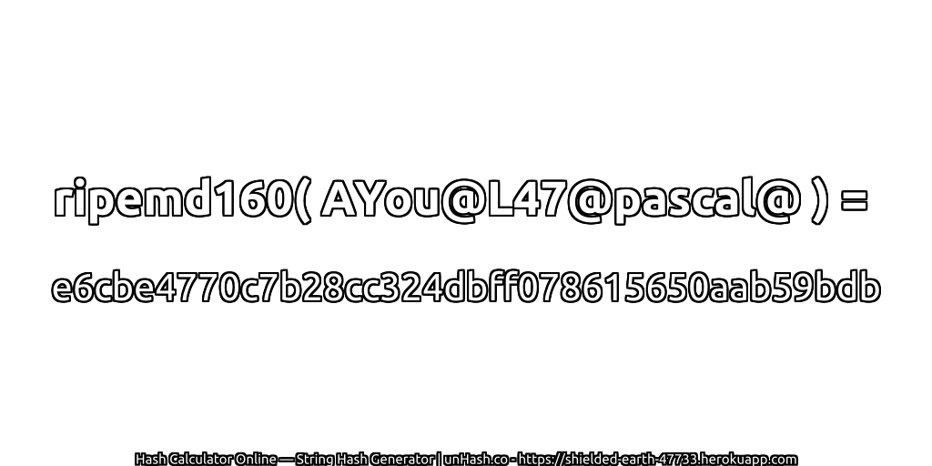 ripemd160( AYou@L47@pascal@ ) = e6cbe4770c7b28cc324dbff078615650aab59bdb | unHash.co