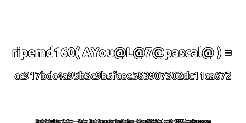 ripemd160( AYou@L@7@pascal@ ) = cc917bdc4a95b3c9b5fcee583907302dc11ca672 | unHash.co