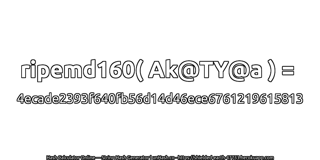 ripemd160( Ak@TY@a ) = 4ecade2393f640fb56d14d46ece6761219615813 | unHash.co