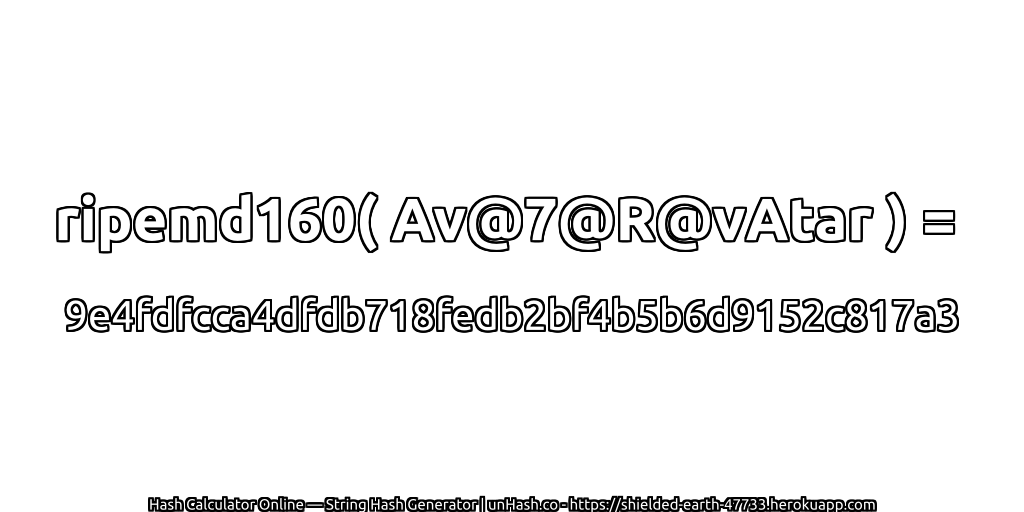 ripemd160( Av@7@R@vAtar ) = 9e4fdfcca4dfdb718fedb2bf4b5b6d9152c817a3 | unHash.co