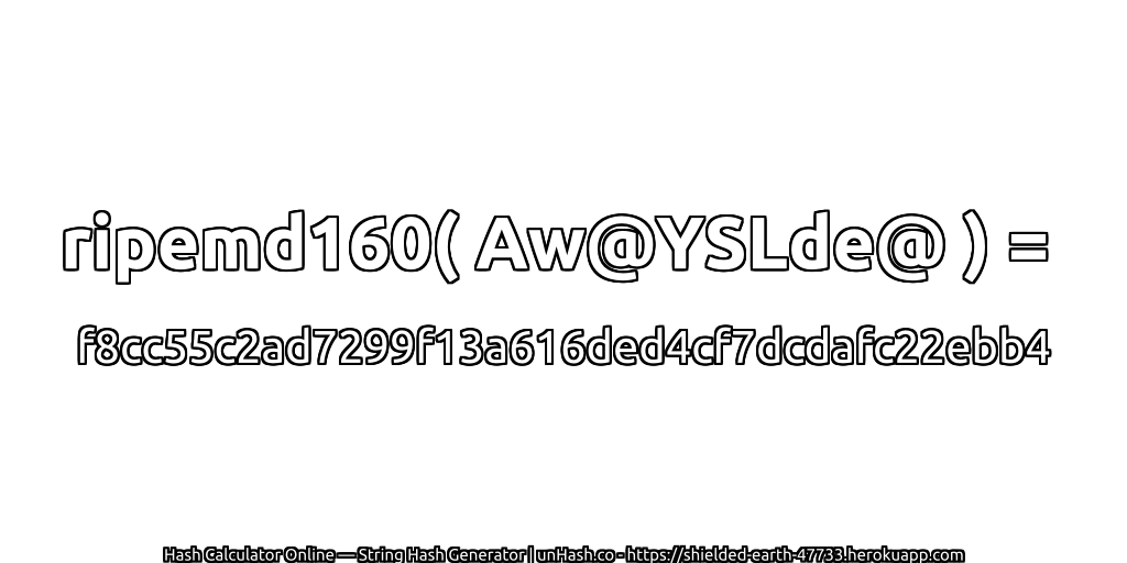 ripemd160( Aw@YSLde@ ) = f8cc55c2ad7299f13a616ded4cf7dcdafc22ebb4 | unHash.co