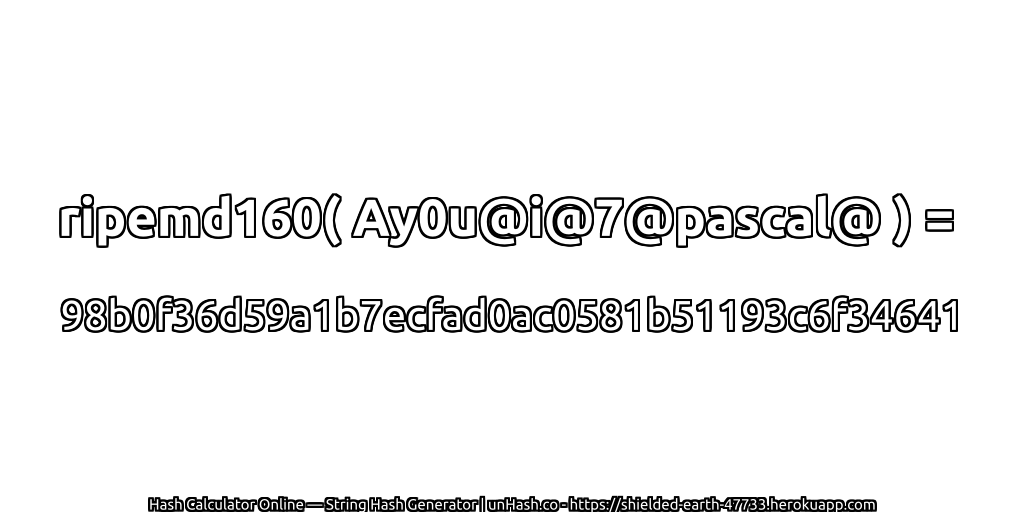 ripemd160( Ay0u@i@7@pascal@ ) = 98b0f36d59a1b7ecfad0ac0581b51193c6f34641 | unHash.co