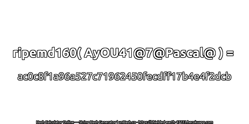 ripemd160( AyOU41@7@Pascal@ ) = ac0c8f1a96a527c71962450fecdff17b4e4f2dcb | unHash.co