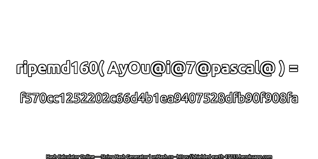 ripemd160( AyOu@i@7@pascal@ ) = f570cc1252202c66d4b1ea9407528dfb90f908fa | unHash.co