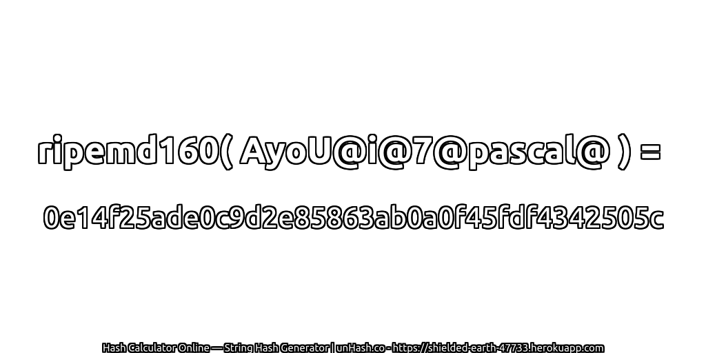 ripemd160( AyoU@i@7@pascal@ ) = 0e14f25ade0c9d2e85863ab0a0f45fdf4342505c | unHash.co