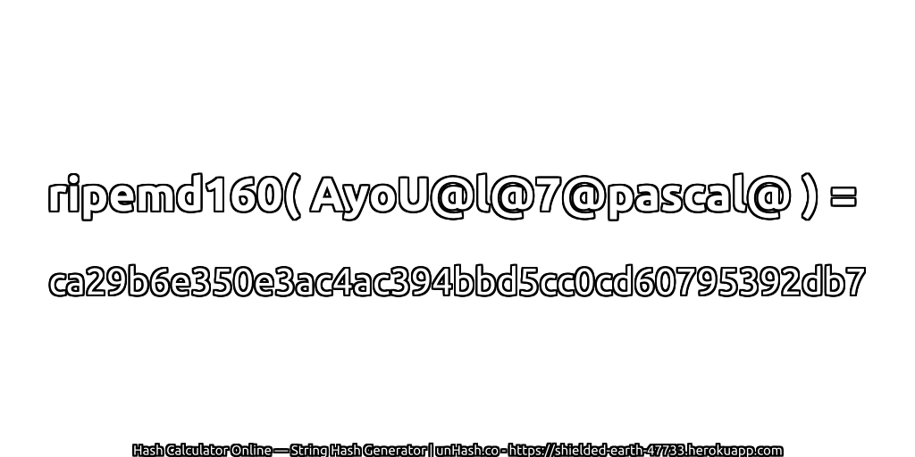 ripemd160( AyoU@l@7@pascal@ ) = ca29b6e350e3ac4ac394bbd5cc0cd60795392db7 | unHash.co