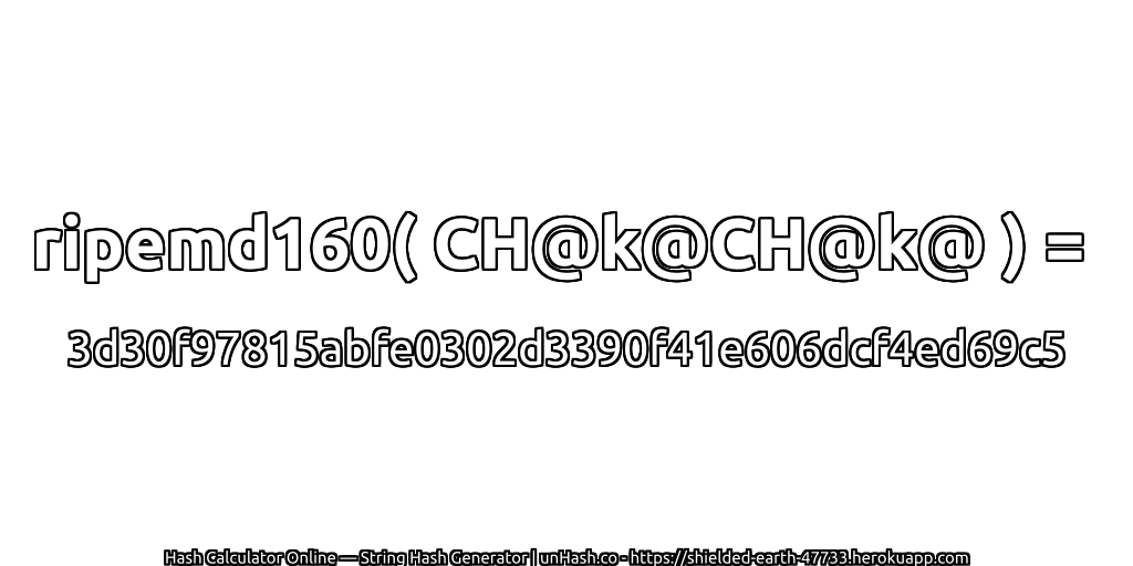 ripemd160( CH@k@CH@k@ ) = 3d30f97815abfe0302d3390f41e606dcf4ed69c5 | unHash.co
