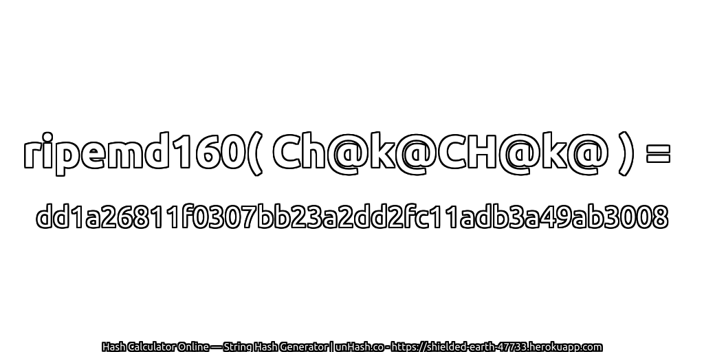 ripemd160( Ch@k@CH@k@ ) = dd1a26811f0307bb23a2dd2fc11adb3a49ab3008 | unHash.co