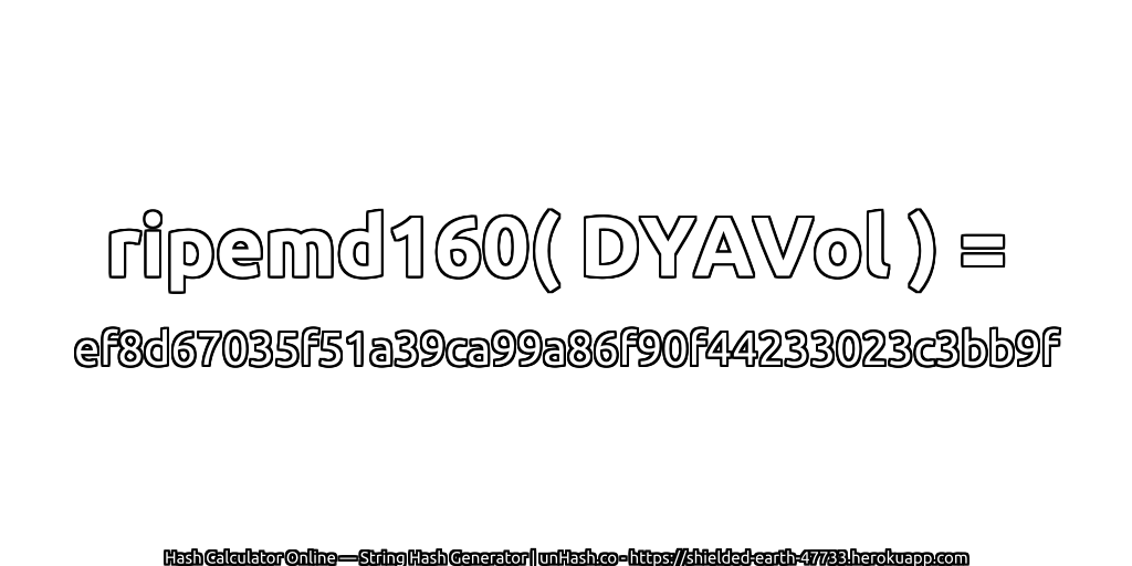 ripemd160( DYAVol ) = ef8d67035f51a39ca99a86f90f44233023c3bb9f | unHash.co