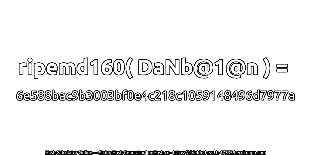 ripemd160( DaNb@1@n ) = 6e588bac9b3003bf0e4c218c1059148496d7977a | unHash.co