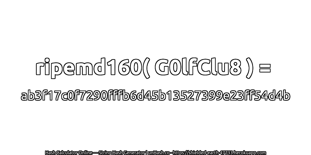 ripemd160( G0lfClu8 ) = ab3f17c0f7290fffb6d45b13527399e23ff54d4b | unHash.co