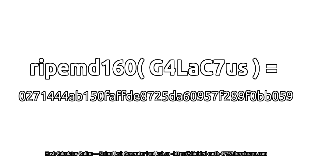 ripemd160( G4LaC7us ) = 0271444ab150faffde8725da60957f289f0bb059 | unHash.co