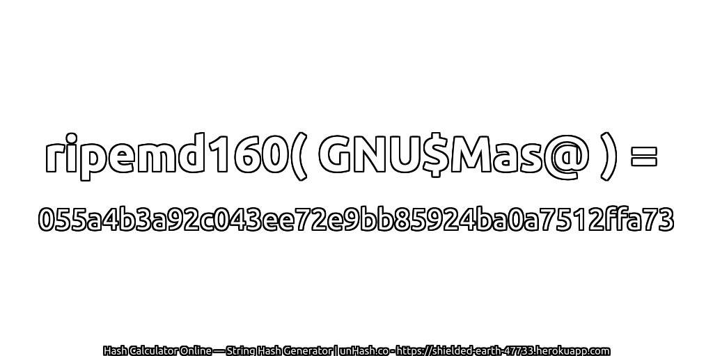 ripemd160( GNU$Mas@ ) = 055a4b3a92c043ee72e9bb85924ba0a7512ffa73 | unHash.co