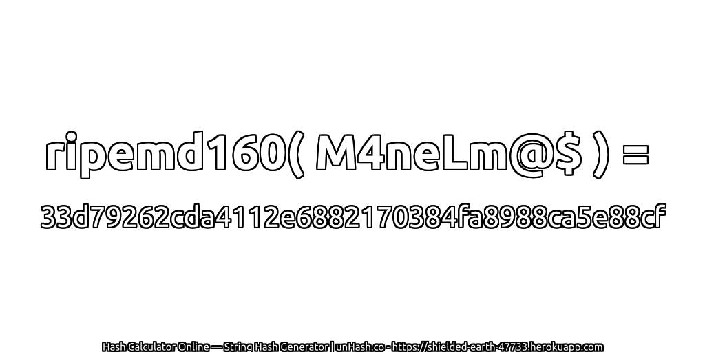 ripemd160( M4neLm@$ ) = 33d79262cda4112e6882170384fa8988ca5e88cf | unHash.co